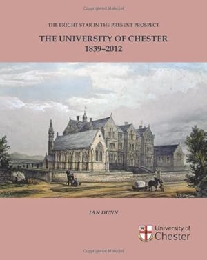 Bild des Verkufers fr The University of Chester 1839-2012 The Bright Star in the Present Prospect zum Verkauf von WeBuyBooks