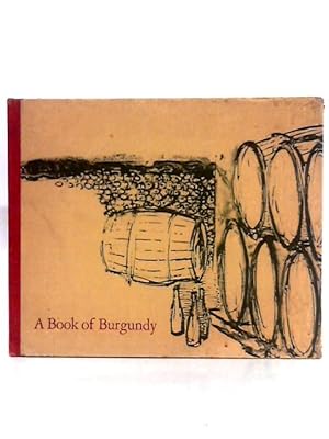 Imagen del vendedor de A Book of Burgundy; Images et propos sur le vin de Bourgogne a la venta por World of Rare Books