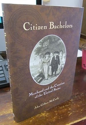 Bild des Verkufers fr Citizen Bachelors: Manhood and the Creation of the United States zum Verkauf von Atlantic Bookshop