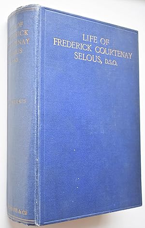 Seller image for LIFE OF CAPTAIN FREDERICK COURTENAY SELOUS, D.S.O. Capt. 25th Royal Fusiliers for sale by Dodman Books