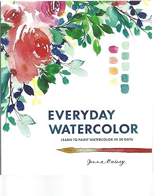 EVERYDAY WATERCOLOR; LEARN TO PAINT WATERCOLOR IN 30 DAYS
