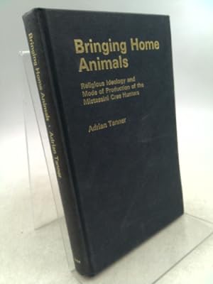 Imagen del vendedor de Bringing Home Animals: Religious Ideology and Mode of Production of the Mistassini Cree Hunters a la venta por ThriftBooksVintage