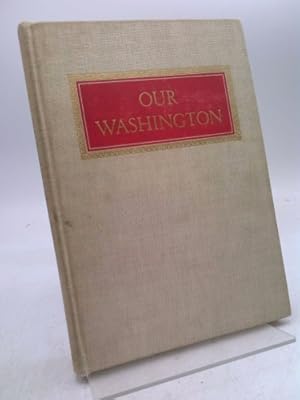 Image du vendeur pour Our Washington; a comprehensive album of the nation's capital in words and pictures. Prepared by the Federal Writers' Project of the Works Progress Administration. mis en vente par ThriftBooksVintage