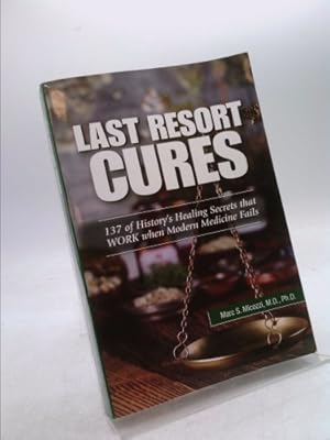 Image du vendeur pour LAST RESORT CURES - 137 of History's Healing Secrets that WORK when Modern Medicine Fails mis en vente par ThriftBooksVintage