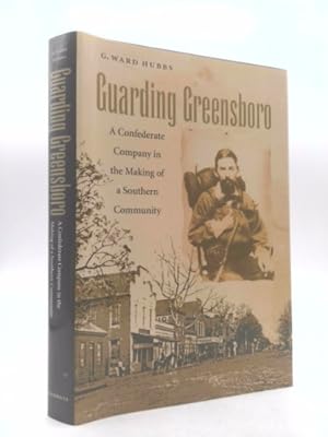 Bild des Verkufers fr Guarding Greensboro: A Confederate Company in the Making of a Southern Community zum Verkauf von ThriftBooksVintage