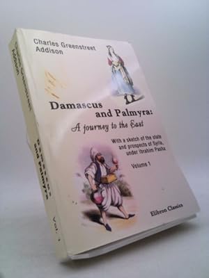 Seller image for Damascus and Palmyra: a journey to the East. With a sketch of the state and prospects of Syria, under Ibrahim Pasha. Volume 2 for sale by ThriftBooksVintage