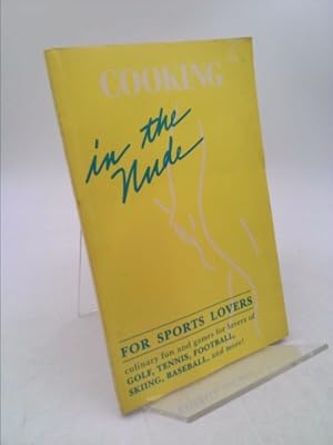 Seller image for Cooking in the Nude for Sports Lovers: Culinary Fun and Games for Lovers of Golf, Tennis, Football, Skiing, Baseball, and More! for sale by ThriftBooksVintage