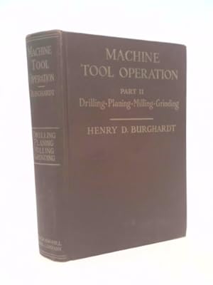 Seller image for Machine Tool Operation, Part II Drilling Machine, Shaper and planer, Milling and Grinding Machines, Hydraulic Power Transmission, Spur Gears and Bevel Gears for sale by ThriftBooksVintage