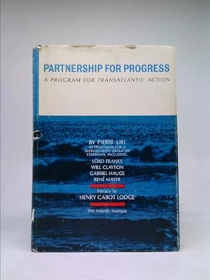 Seller image for Partnership for progress : a program for transatlantic action / by Pierre Uri, director of studies of the Atlantic Institute ; pref. by Henry Cabot Lodge ; English ed. by William J. Miller for sale by ThriftBooksVintage