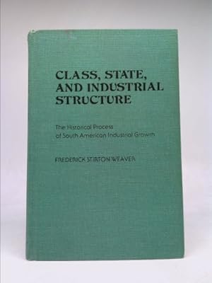 Seller image for Class, State, and Industrial Structure: The Historical Process of South American Industrial Growth (Contributions in Economics & Economic History) by Frederick Stirton Weaver (1980-12-11) for sale by ThriftBooksVintage