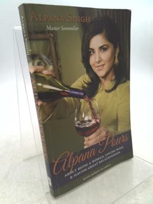 Seller image for Alpana Pours: About Being a Woman, Loving Wine and Having Great Relationships for sale by ThriftBooksVintage