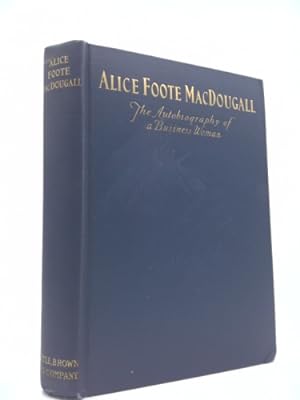 Image du vendeur pour Alice Foote MacDougall, the autobiography of a business woman mis en vente par ThriftBooksVintage