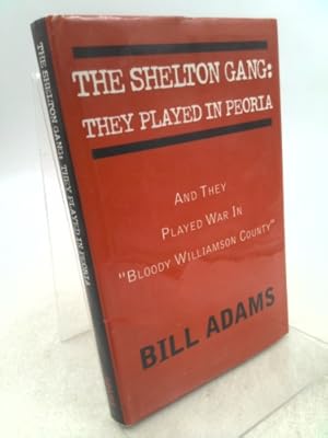 Bild des Verkufers fr The Shelton Gang: They Played in Peoria: And They Played War In ''Bloody Williamson County'' zum Verkauf von ThriftBooksVintage