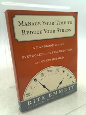 Imagen del vendedor de Manage Your Time to Reduce Your Stress: A Handbook for the Overworked, Overscheduled, and Overwhelmed a la venta por ThriftBooksVintage