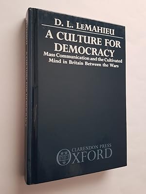 A Culture for Democracy : Mass Communication and the Cultivated Mind in Britain Between the Wars