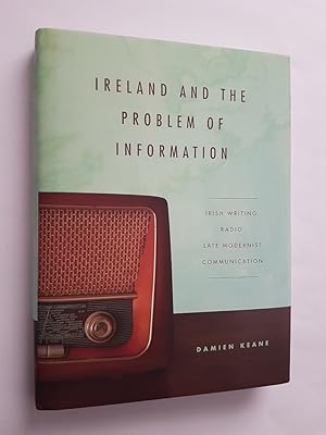 Seller image for Ireland and the Problem of Information : Irish Writing, Radio, Late Modernist Communication for sale by masted books