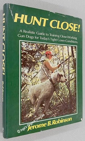 Hunt Close! A Realistic Guide to Training Close-Working Gun Dogs for Today's Tight Cover Conditions