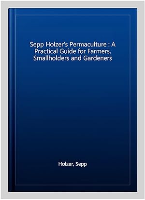 Imagen del vendedor de Sepp Holzer's Permaculture : A Practical Guide for Farmers, Smallholders and Gardeners a la venta por GreatBookPrices