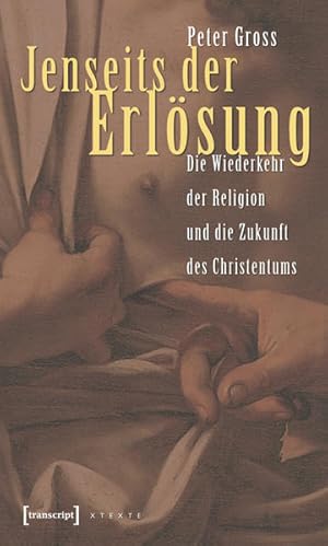 Jenseits der Erlösung Die Wiederkehr der Religion und die Zukunft des Christentums