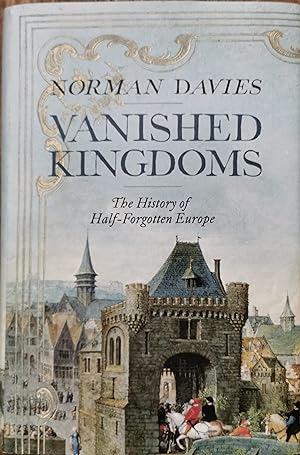 Vanished Kingdoms The History of Half-Forgotten Europe