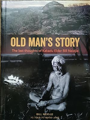 Old Man's Story. The last thoughts of Kakadu Elder Bill Neidjie