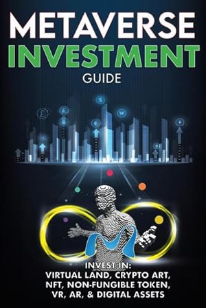 Image du vendeur pour Metaverse Investment Guide, Invest in Virtual Land, Crypto Art, NFT (Non Fungible Token), VR, AR & Digital Assets : Blockchain Gaming The Future of The Cryptocurrency Economy & The New Digital World mis en vente par AHA-BUCH GmbH