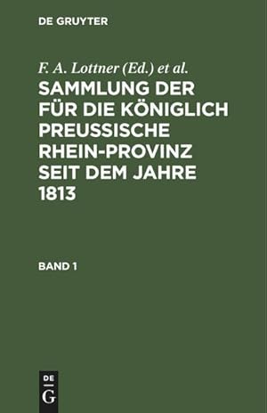 Bild des Verkufers fr Sammlung der fr die Kniglich Preussische Rhein-Provinz seit dem Jahre 1813. Band 1 zum Verkauf von AHA-BUCH GmbH