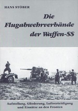 Bild des Verkufers fr Die Flugabwehrverbnde der Waffen-SS : Aufstellung, Gliederung, Luftverteidigung und Einstze an den Fronten zum Verkauf von AHA-BUCH GmbH