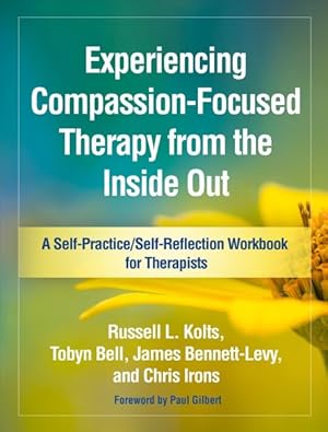 Seller image for Experiencing Compassion-Focused Therapy from the Inside Out : A Self-Practice/Self-Reflection Workbook for Therapists for sale by GreatBookPrices