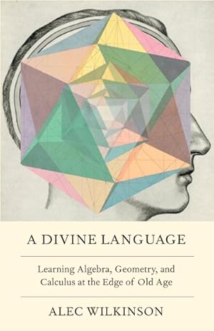 Bild des Verkufers fr Divine Language : Learning Algebra, Geometry, and Calculus at the Edge of Old Age zum Verkauf von GreatBookPrices