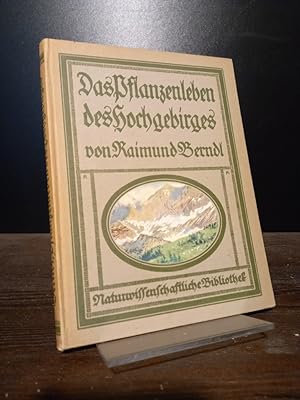 Das Pflanzenleben des Hochgebirges. Naturschilderungen von Raimund Berndl. (= Naturwissenschaftli...