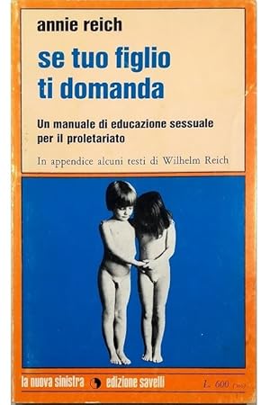 Immagine del venditore per Se tuo figlio ti domanda Un manuale di educazione sessuale per il proletariato In appendice: Risposte sul sesso di Wilhelm Reich venduto da Libreria Tara