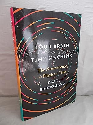 Your Brain Is a Time Machine The Neuroscience and Physics of Time 