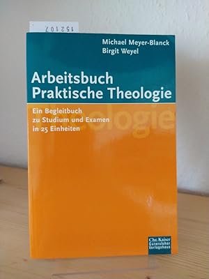 Seller image for Arbeitsbuch Praktische Theologie. Ein Begleitbuch zu Studium und Examen in 25 Einheiten. [Von Michael Meyer-Blanck und Birgit Weyel]. for sale by Antiquariat Kretzer