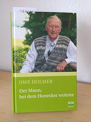 Der Mann, bei dem Honecker wohnte. [Von Uwe Holmer].