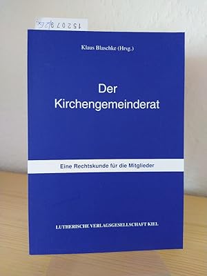 Der Kirchengemeinderat. Eine Rechtskunde für die Mitglieder. [Herausgegeben von Dr. Klaus Blaschke].