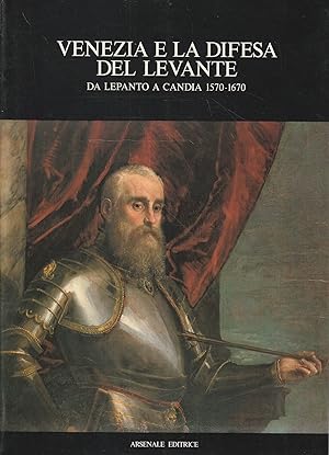 Venezia e la difesa del Levante. Da Lepanto a Candia 1570-1670