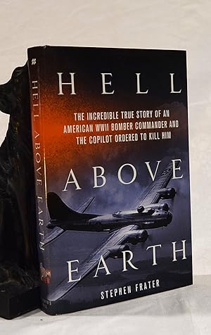 Image du vendeur pour HELL ABOVE EARTH. The Incredible True Story of an American WWII Bomber Commander and The Copilot Ordered to Kill Him mis en vente par A&F.McIlreavy.Buderim Rare Books