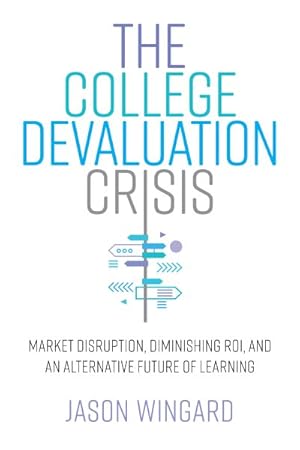 Seller image for College Devaluation Crisis : Market Disruption, Diminishing Roi, and an Alternative Future of Learning for sale by GreatBookPricesUK