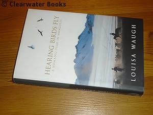 Bild des Verkufers fr Hearing Birds Fly. A Nomadic Year in Mongolia. zum Verkauf von Clearwater Books