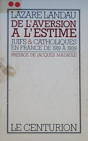 Seller image for De l'aversion  l'estime: Juifs & Catholiques en France de 1919  1939 for sale by Bouquinerie L'Ivre Livre