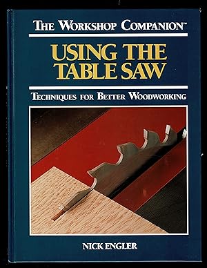 Using the Table Saw: Techniques for Better Woodworking (The Workshop Companion)