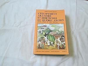 L équipement aratoire et horticole du Québec ancien (XVIIe, XVIIIe et XIXe siècles). Tome I.