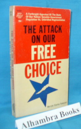 Seller image for The Attack On Our Free Choice : A Forthright Appraisal of the State of Our Nation : Sensible Government Regulation Vs. Unbridled Regimentation for sale by Alhambra Books