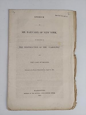 SPEECH OF MR. BARNARD, OF NEW YORK, IN RELATION TO THE DESTRUCTION OF THE "CAROLINE" AND THE CASE...