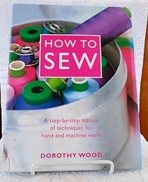 HOW TO SEW: A Step-by-Step Manual of Techniques for Hand and Machine Work