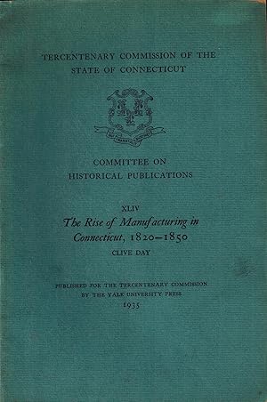 Seller image for THE RISE OF MANUFACTURING IN CONNECTICUT, 1820-1850 - Connecticut Tercentenary Commission for sale by UHR Books