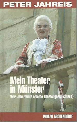 Mein Theater in Münster. Vier Jahrzehnte erlebte Theatergeschichte(n).