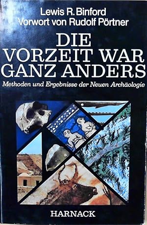 Die Vorzeit war ganz anders Methoden und Ergebnisse der neuen Archäologie