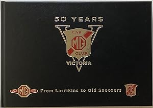 From larrikins to old snoozers : Commemorating 50 years of the M.G. Car Club Victoria.